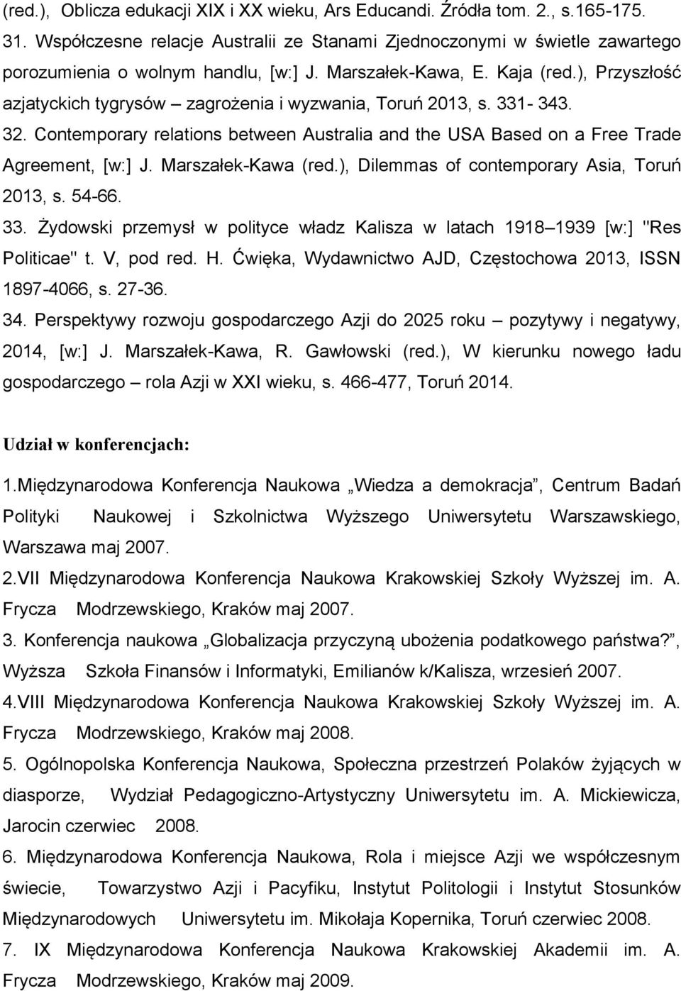 Contemporary relations between Australia and the USA Based on a Free Trade Agreement, [w:] J. Marszałek-Kawa (red.), Dilemmas of contemporary Asia, Toruń 2013, s. 54-66. 33.