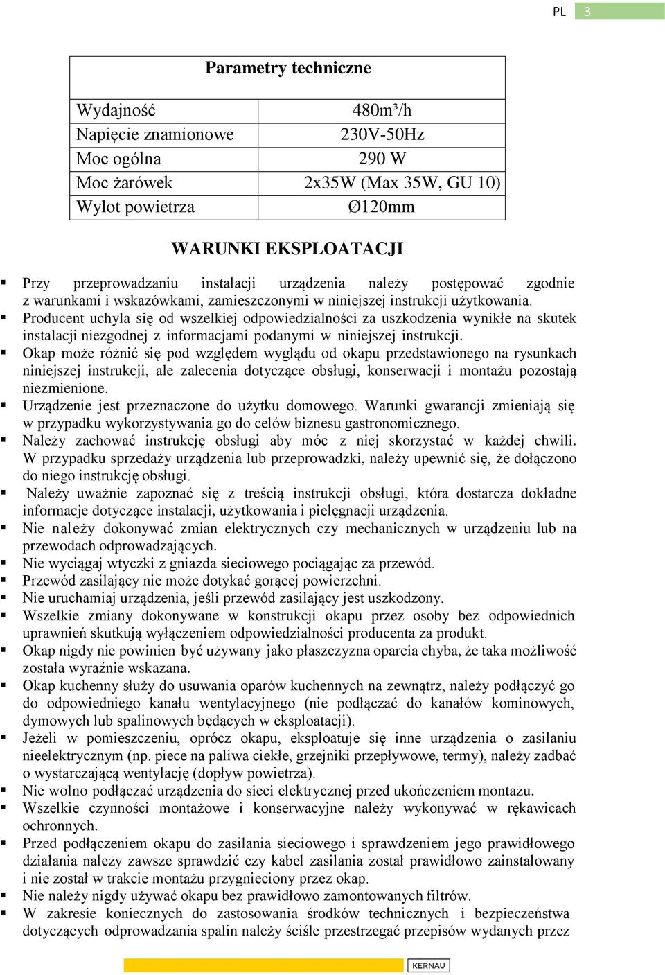 Producent uchyla się od wszelkiej odpowiedzialności za uszkodzenia wynikłe na skutek instalacji niezgodnej z informacjami podanymi w niniejszej instrukcji.