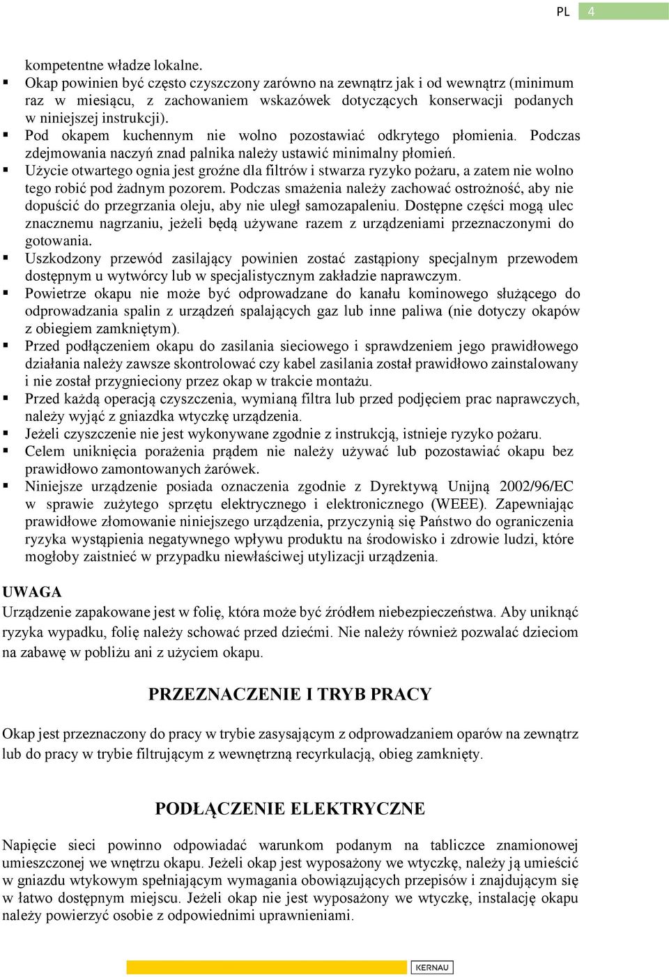 Pod okapem kuchennym nie wolno pozostawiać odkrytego płomienia. Podczas zdejmowania naczyń znad palnika należy ustawić minimalny płomień.