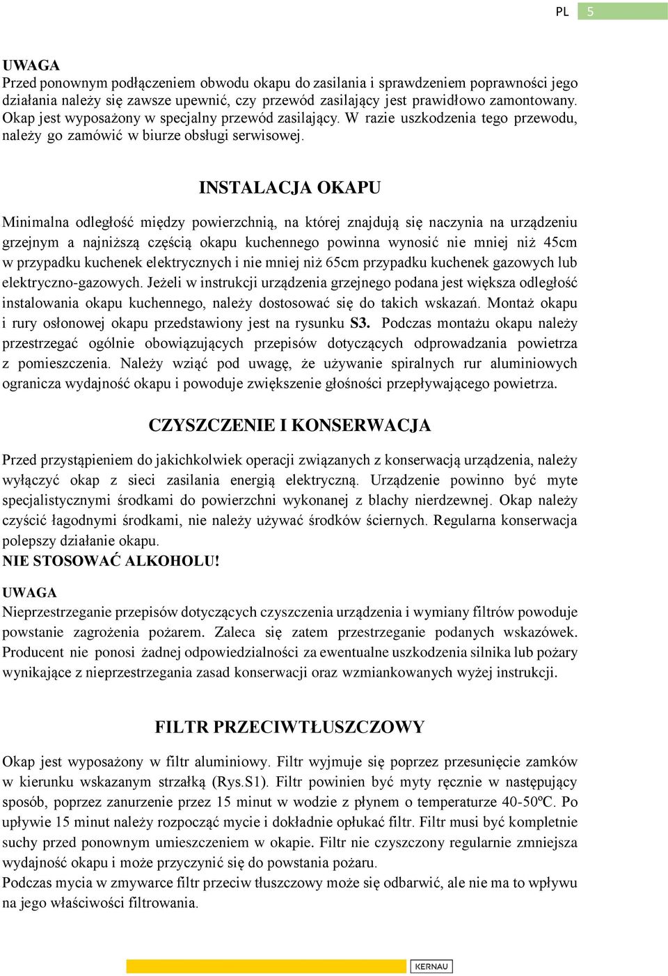 INSTALACJA OKAPU Minimalna odległość między powierzchnią, na której znajdują się naczynia na urządzeniu grzejnym a najniższą częścią okapu kuchennego powinna wynosić nie mniej niż 45cm w przypadku