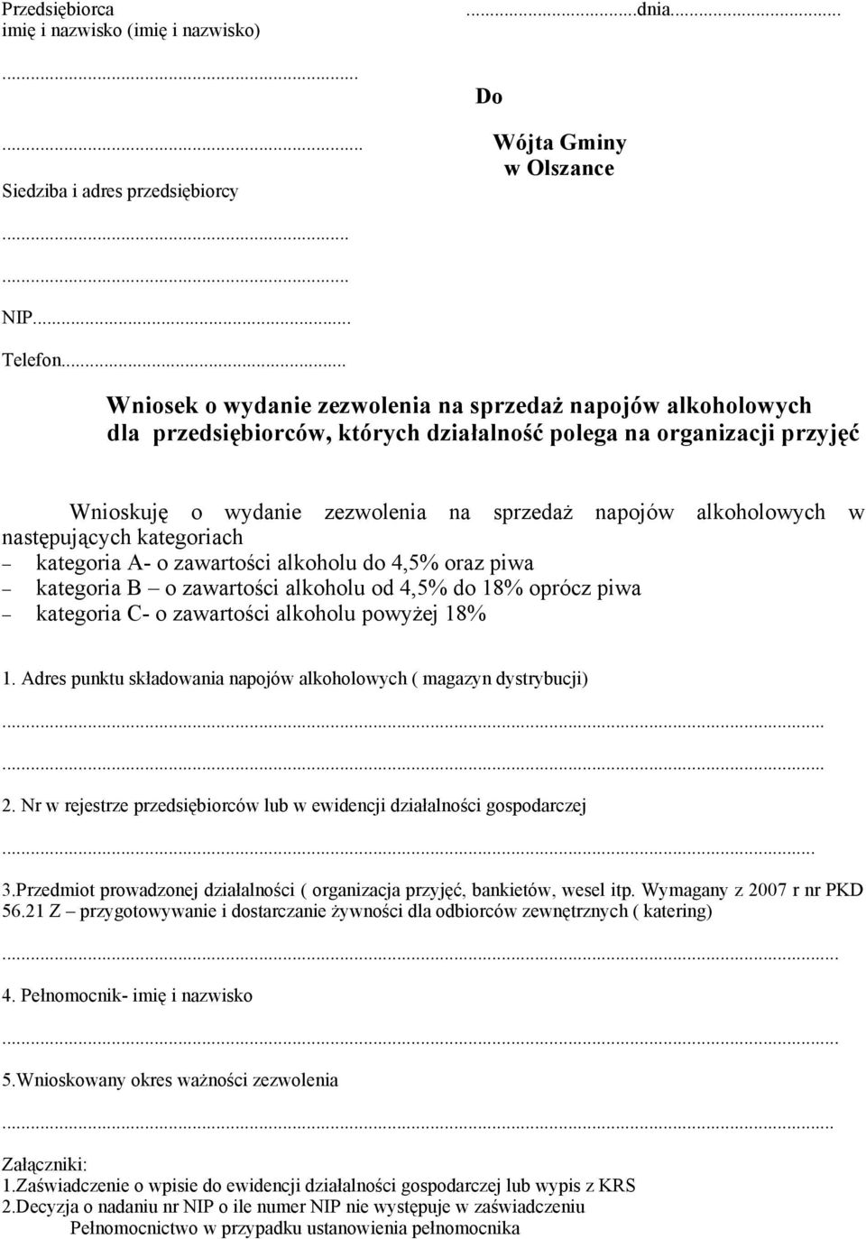 w następujących kategoriach kategoria A- o zawartości alkoholu do 4,5% oraz piwa kategoria B o zawartości alkoholu od 4,5% do 18% oprócz piwa kategoria C- o zawartości alkoholu powyżej 18% 1.