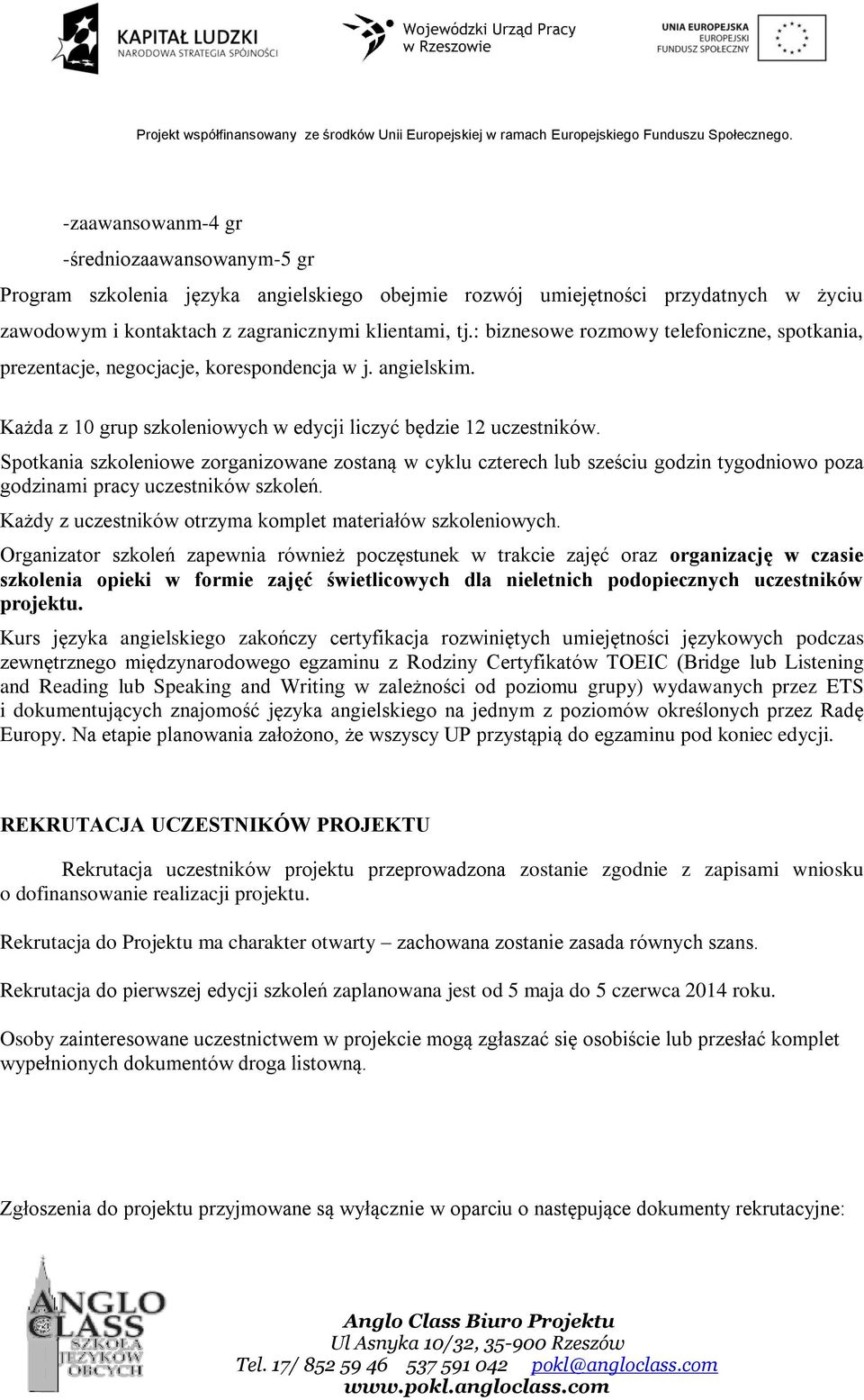 Spotkania szkoleniowe zorganizowane zostaną w cyklu czterech lub sześciu godzin tygodniowo poza godzinami pracy uczestników szkoleń. Każdy z uczestników otrzyma komplet materiałów szkoleniowych.