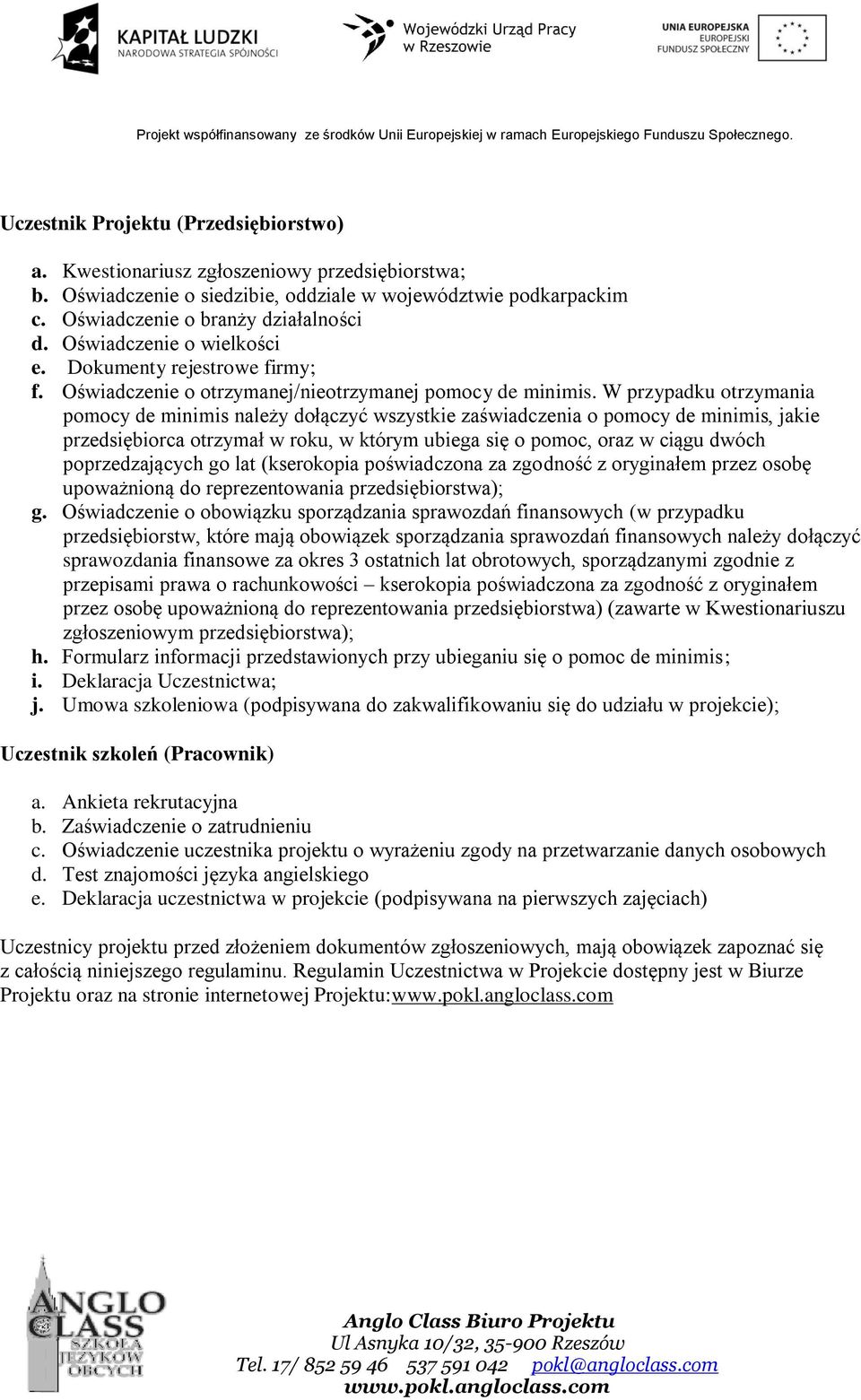 W przypadku otrzymania pomocy de minimis należy dołączyć wszystkie zaświadczenia o pomocy de minimis, jakie przedsiębiorca otrzymał w roku, w którym ubiega się o pomoc, oraz w ciągu dwóch