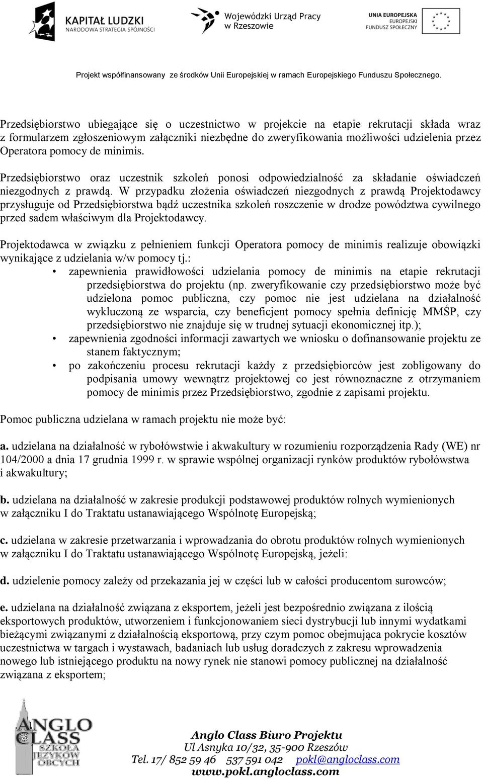 W przypadku złożenia oświadczeń niezgodnych z prawdą Projektodawcy przysługuje od Przedsiębiorstwa bądź uczestnika szkoleń roszczenie w drodze powództwa cywilnego przed sadem właściwym dla