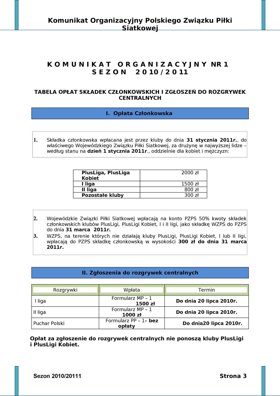 , oddzielnie dla kobiet i mężczyzn: PlusLiga, PlusLiga Kobiet I liga II liga Pozostałe kluby 2000 zł 1500 zł 800 zł 300 zł 2.