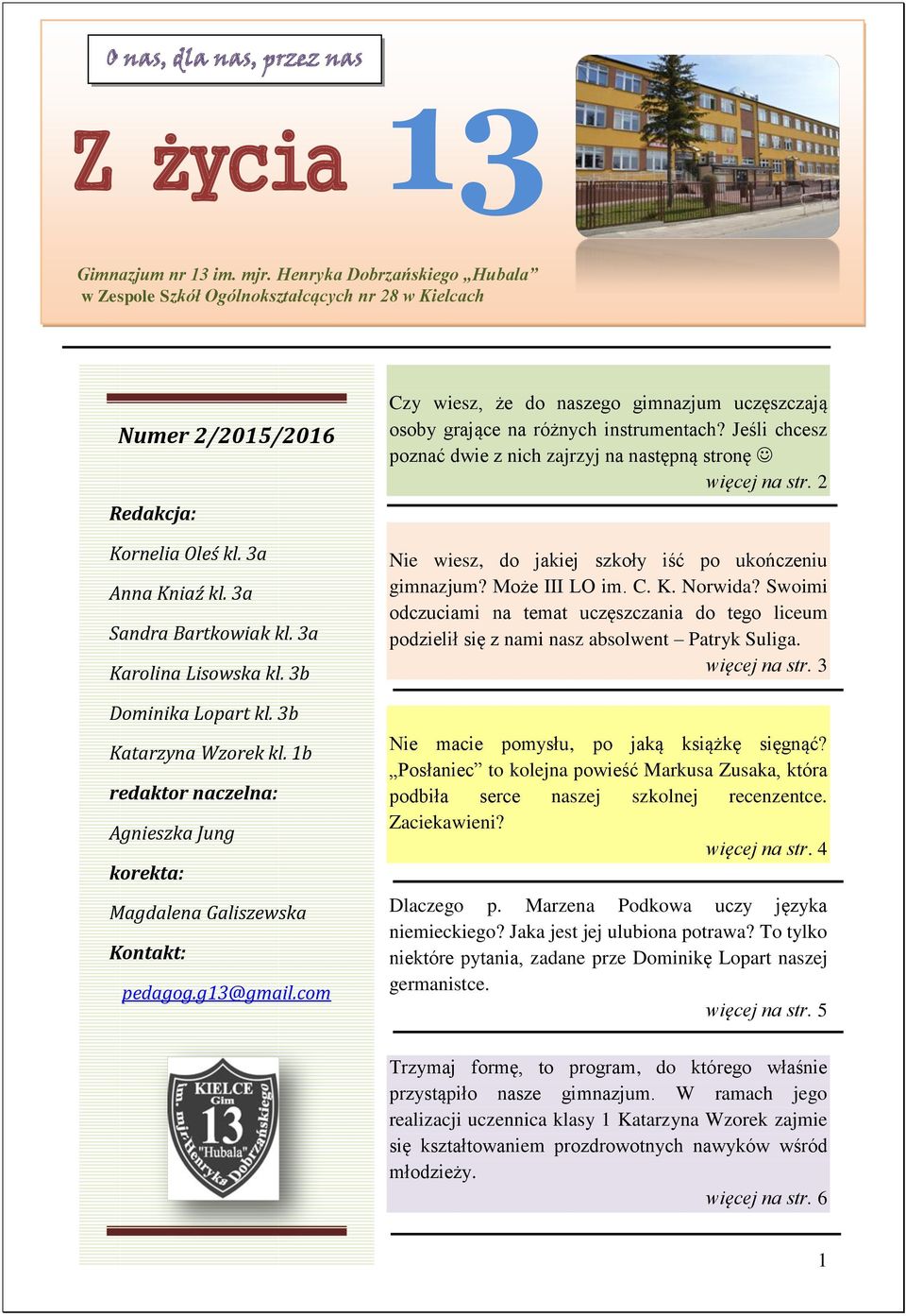 g13@gmail.com Czy wiesz, że do naszego gimnazjum uczęszczają osoby grające na różnych instrumentach? Jeśli chcesz poznać dwie z nich zajrzyj na następną stronę więcej na str.