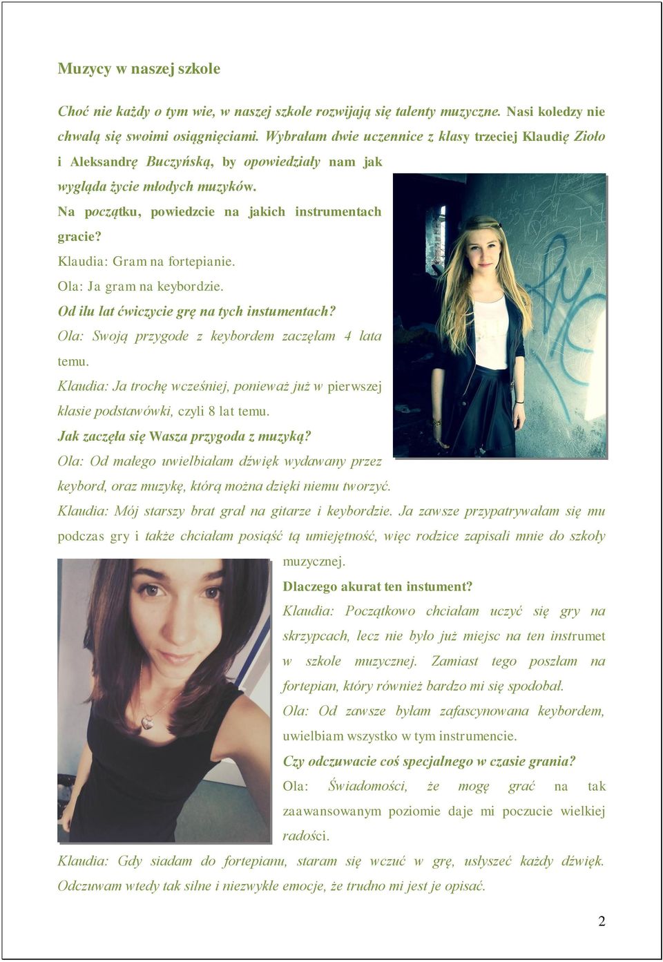Klaudia: Gram na fortepianie. Ola: Ja gram na keybordzie. Od ilu lat ćwiczycie grę na tych instumentach? Ola: Swoją przygode z keybordem zaczęłam 4 lata temu.