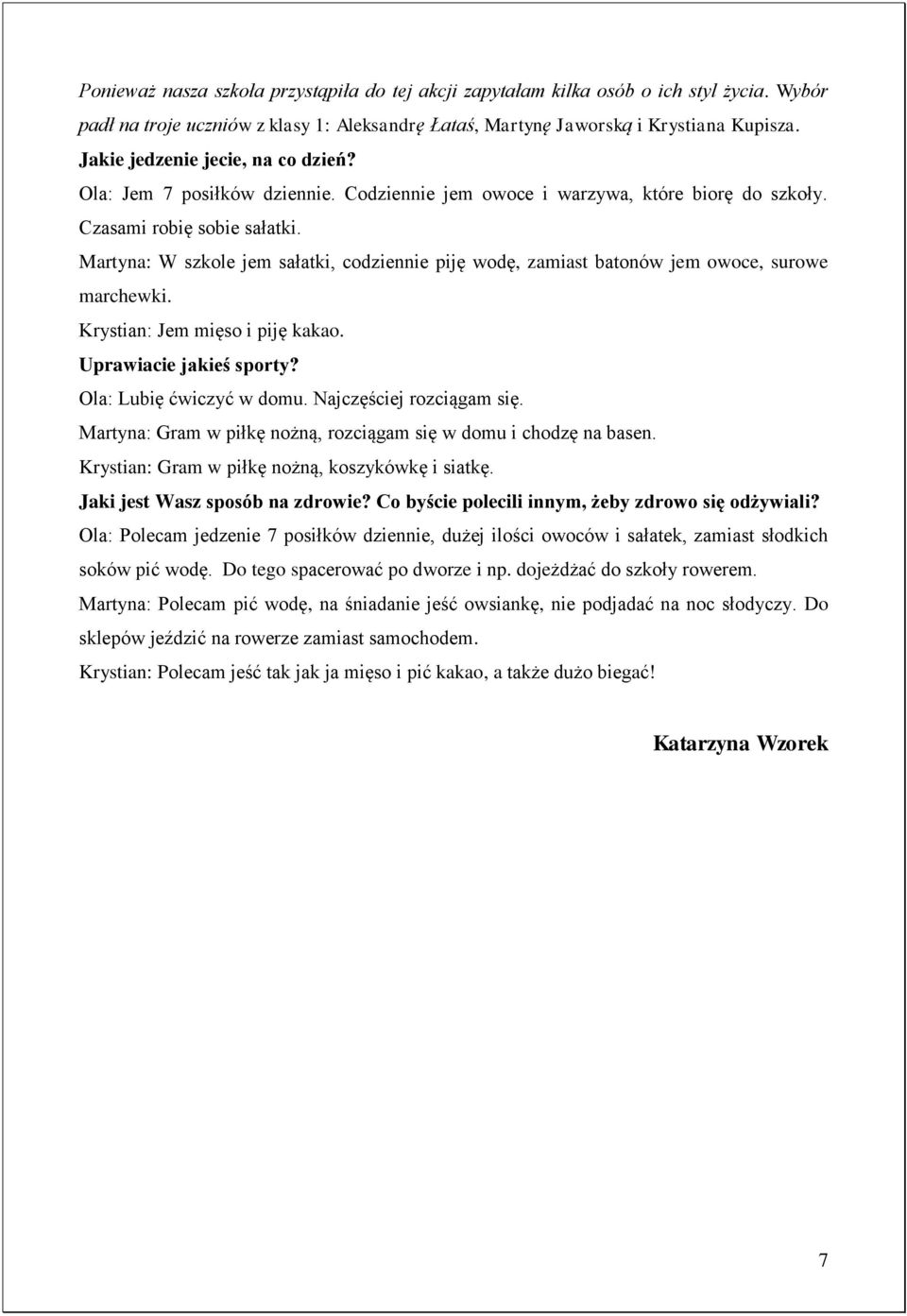 Martyna: W szkole jem sałatki, codziennie piję wodę, zamiast batonów jem owoce, surowe marchewki. Krystian: Jem mięso i piję kakao. Uprawiacie jakieś sporty? Ola: Lubię ćwiczyć w domu.