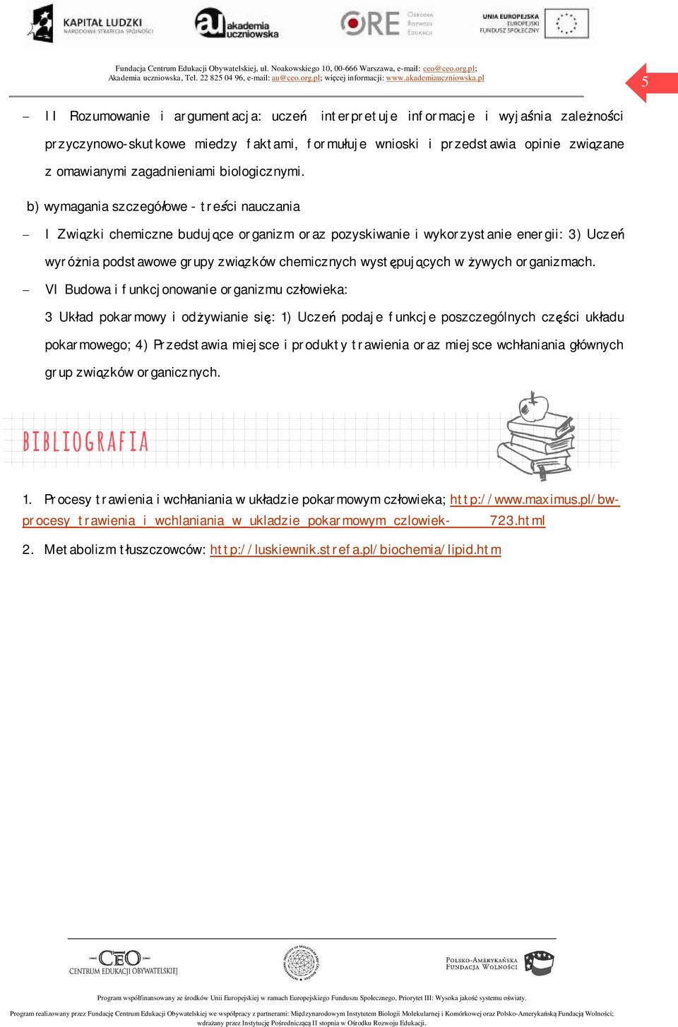 b) wymagania szczegółowe - treści nauczania - I Związki chemiczne budujące organizm oraz pozyskiwanie i wykorzystanie energii: 3) Uczeń wyróżnia podstawowe grupy związków chemicznych występujących w