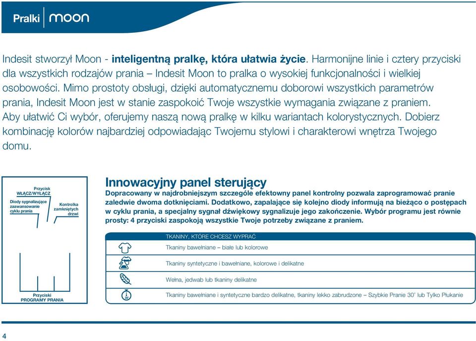 Mimo prostoty obs ugi, dziêki automatycznemu doborowi wszystkich parametrów prania, Indesit Moon jest w stanie zaspokoiæ Twoje wszystkie wymagania zwi zane z praniem.