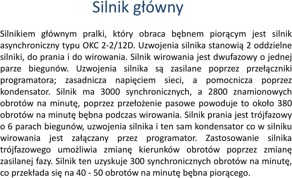 Silnik ma 3000 synchronicznych, a 2800 znamionowych obrotów na minutę, poprzez przełożenie pasowe powoduje to około 380 obrotów na minutę bębna podczas wirowania.