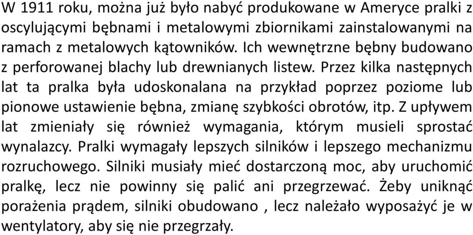 Przez kilka następnych lat ta pralka była udoskonalana na przykład poprzez poziome lub pionowe ustawienie bębna, zmianę szybkości obrotów, itp.