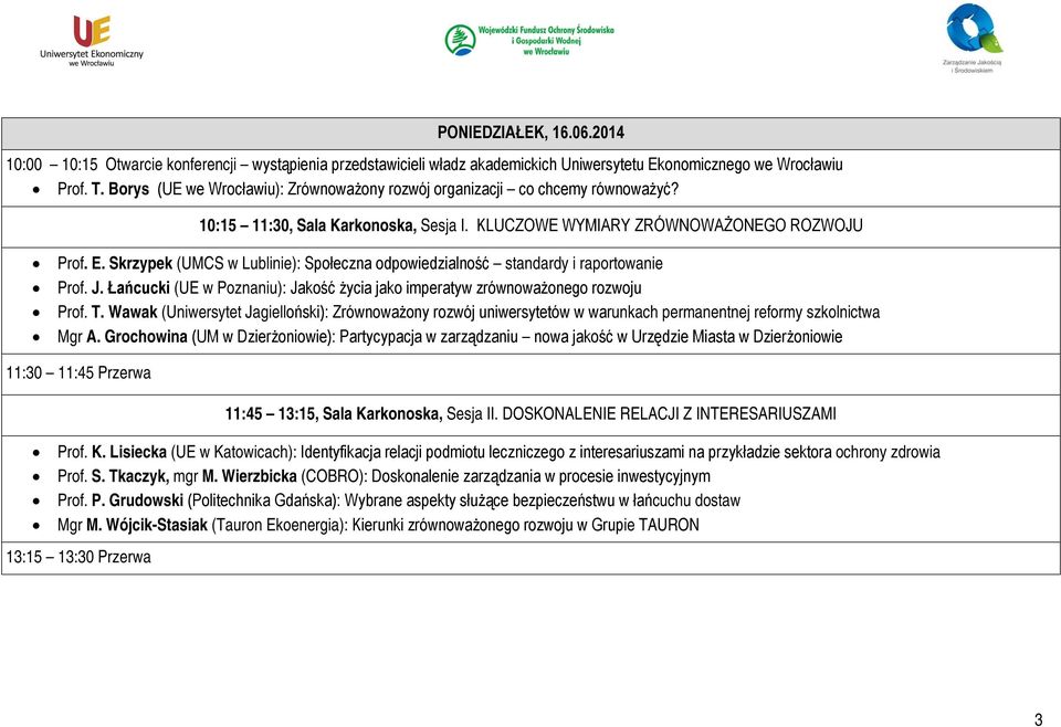Skrzypek (UMCS w Lublinie): Społeczna odpowiedzialność standardy i raportowanie Prof. J. Łańcucki (UE w Poznaniu): Jakość życia jako imperatyw zrównoważonego rozwoju Prof. T.