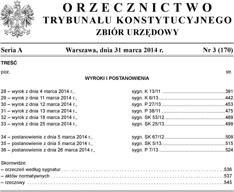 ..475 32 wyrok z dnia 18 marca 2014 r., sygn. SK 53/12...489 33 wyrok z dnia 25 marca 2014 r., sygn. SK 25/13...499 34 postanowienie z dnia 5 marca 2014 r., sygn. SK 67/12.