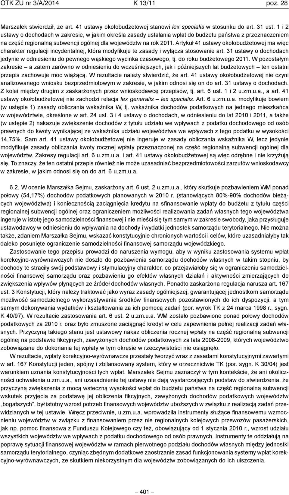 Artykuł 41 ustawy okołobudżetowej ma więc charakter regulacji incydentalnej, która modyfikuje te zasady i wyłącza stosowanie art.