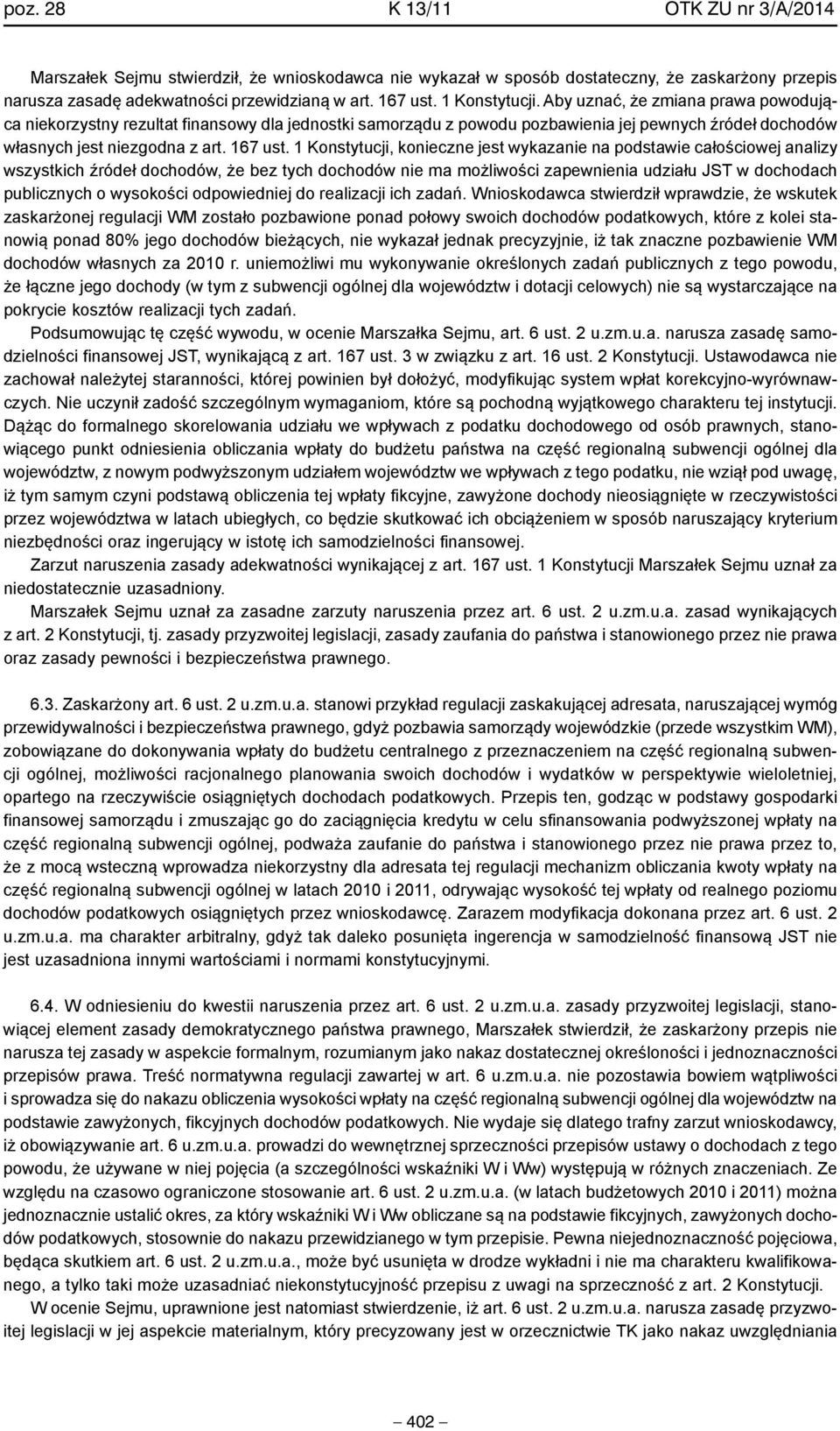 1 Konstytucji, konieczne jest wykazanie na podstawie całościowej analizy wszystkich źródeł dochodów, że bez tych dochodów nie ma możliwości zapewnienia udziału JST w dochodach publicznych o wysokości