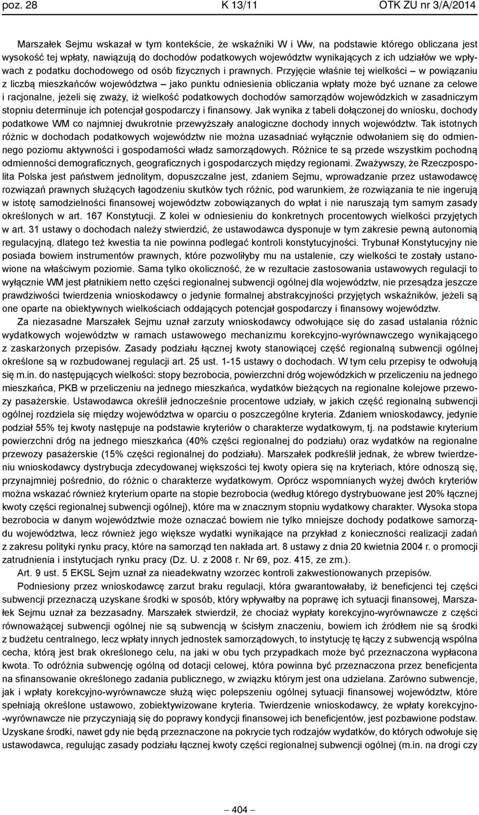 Przyjęcie właśnie tej wielkości w powiązaniu z liczbą mieszkańców województwa jako punktu odniesienia obliczania wpłaty może być uznane za celowe i racjonalne, jeżeli się zważy, iż wielkość