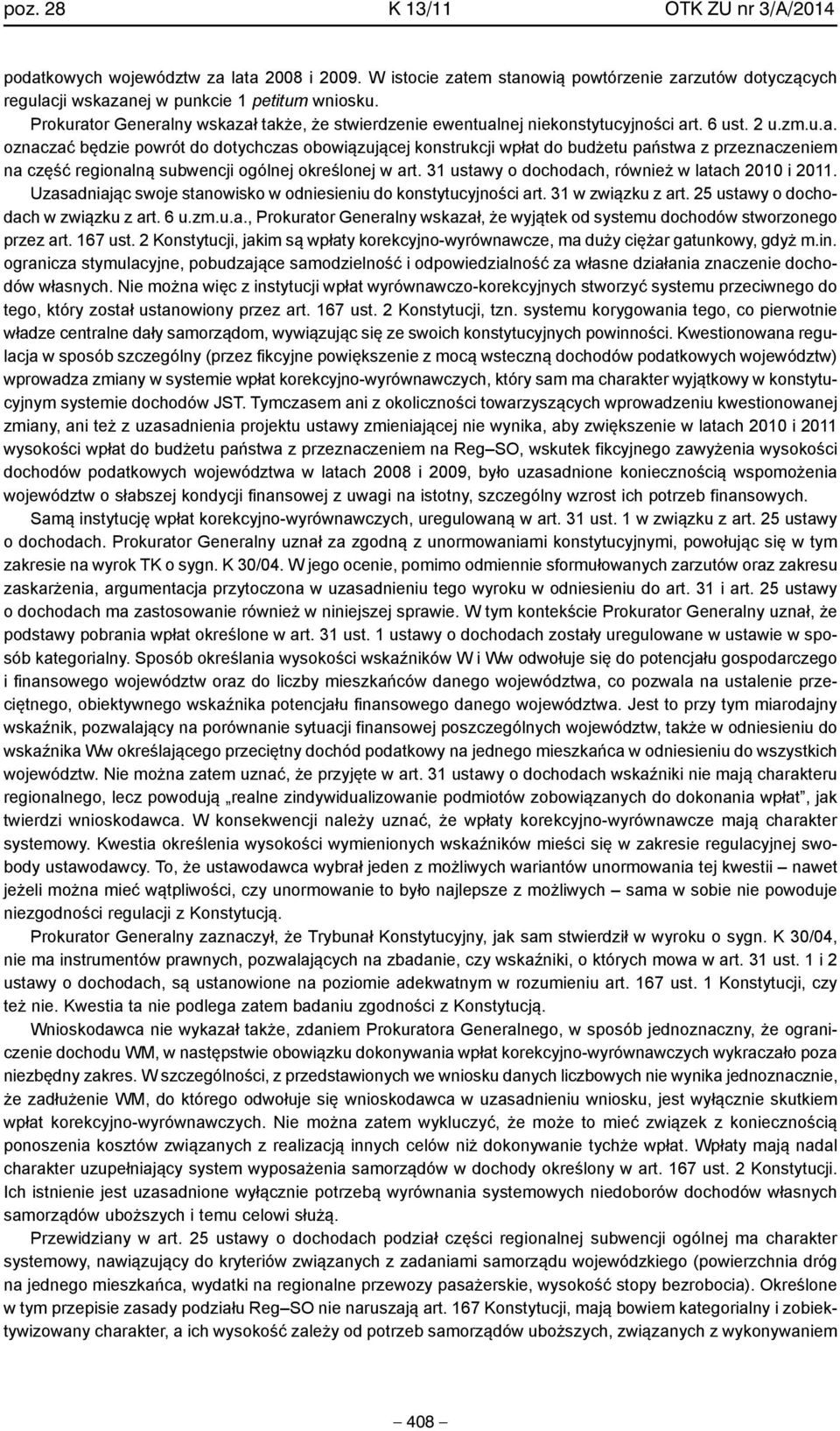 31 ustawy o dochodach, również w latach 2010 i 2011. Uzasadniając swoje stanowisko w odniesieniu do konstytucyjności art. 31 w związku z art. 25 ustawy o dochodach w związku z art. 6 u.zm.u.a., Prokurator Generalny wskazał, że wyjątek od systemu dochodów stworzonego przez art.