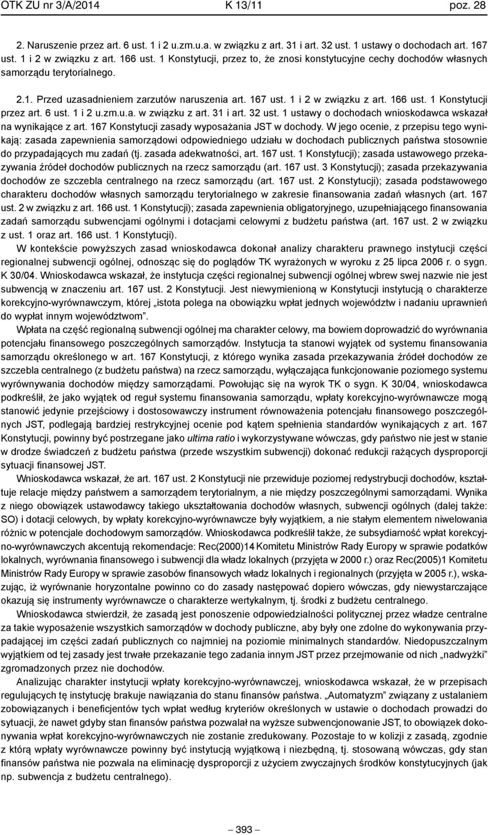 1 Konstytucji przez art. 6 ust. 1 i 2 u.zm.u.a. w związku z art. 31 i art. 32 ust. 1 ustawy o dochodach wnioskodawca wskazał na wynikające z art. 167 Konstytucji zasady wyposażania JST w dochody.