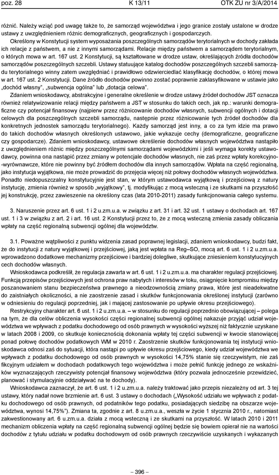 Określony w Konstytucji system wyposażania poszczególnych samorządów terytorialnych w dochody zakłada ich relacje z państwem, a nie z innymi samorządami.