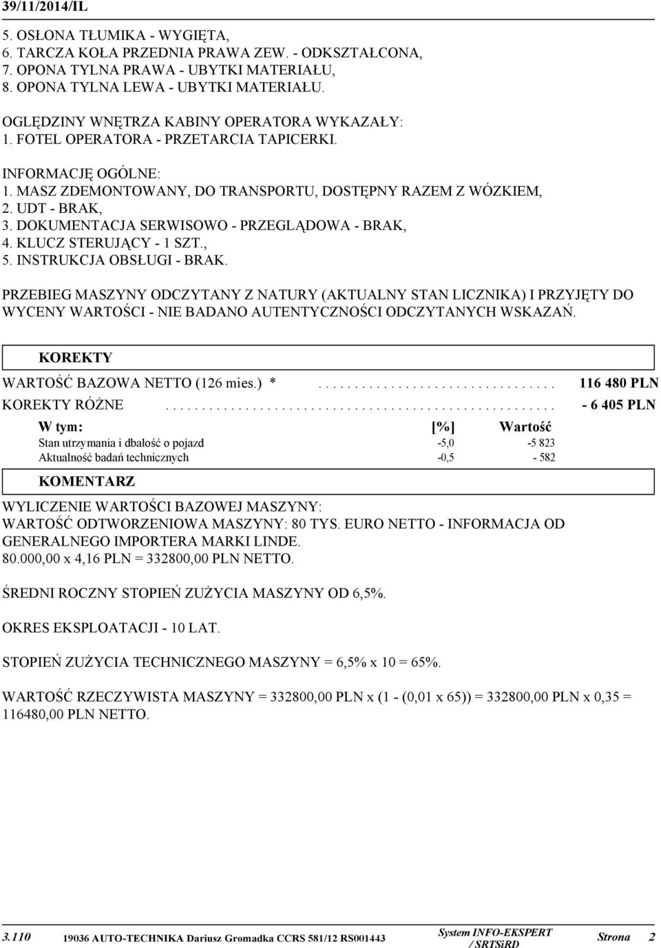 DOKUMENTACJA SERWISOWO - PRZEGLĄDOWA - BRAK, 4. KLUCZ STERUJĄCY - 1 SZT., 5. INSTRUKCJA OBSŁUGI - BRAK.