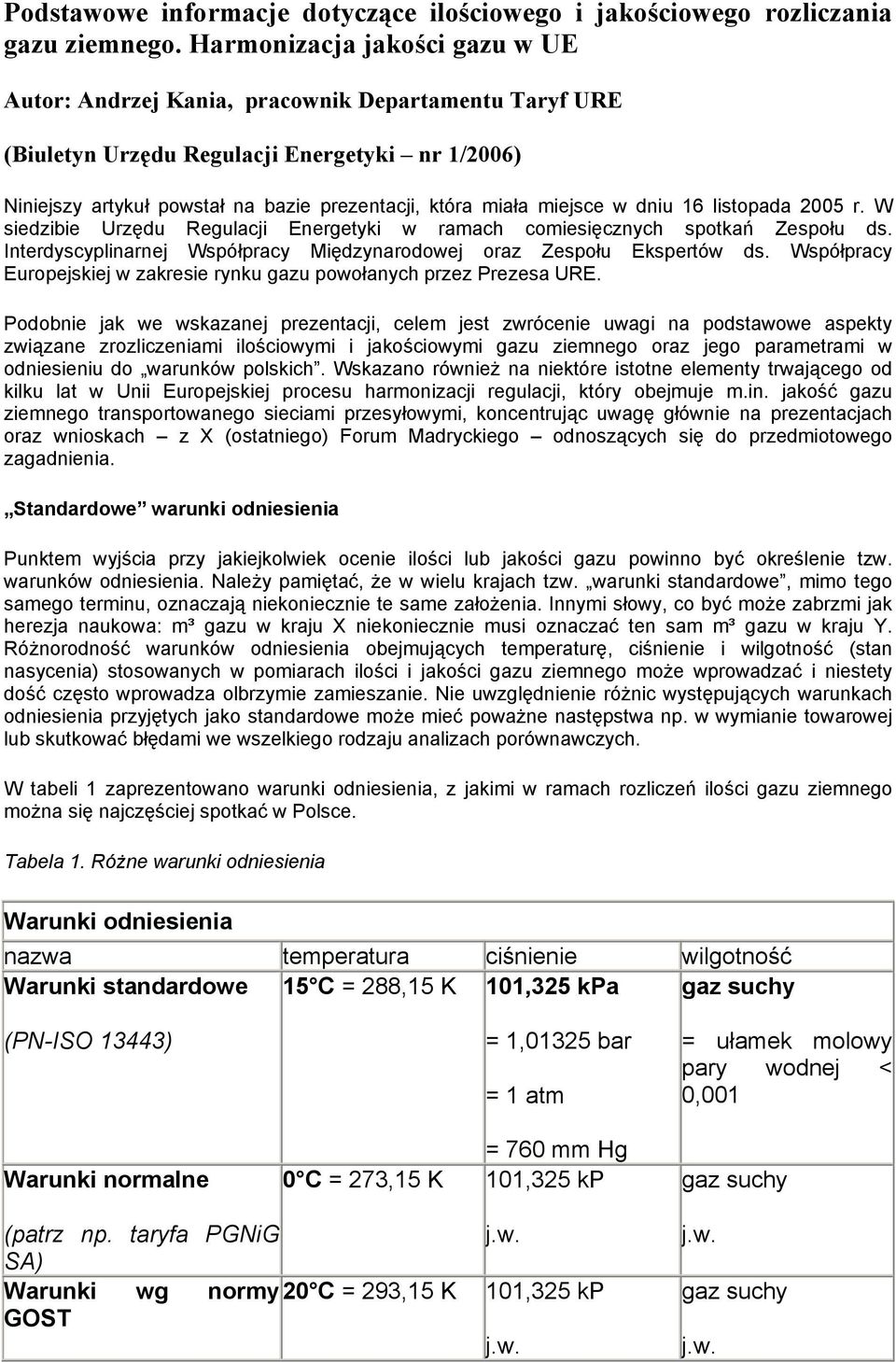 miejsce w dniu 16 listopada 2005 r. W siedzibie Urzędu Regulacji Energetyki w ramach comiesięcznych spotkań Zespołu ds. Interdyscyplinarnej Współpracy Międzynarodowej oraz Zespołu Ekspertów ds.