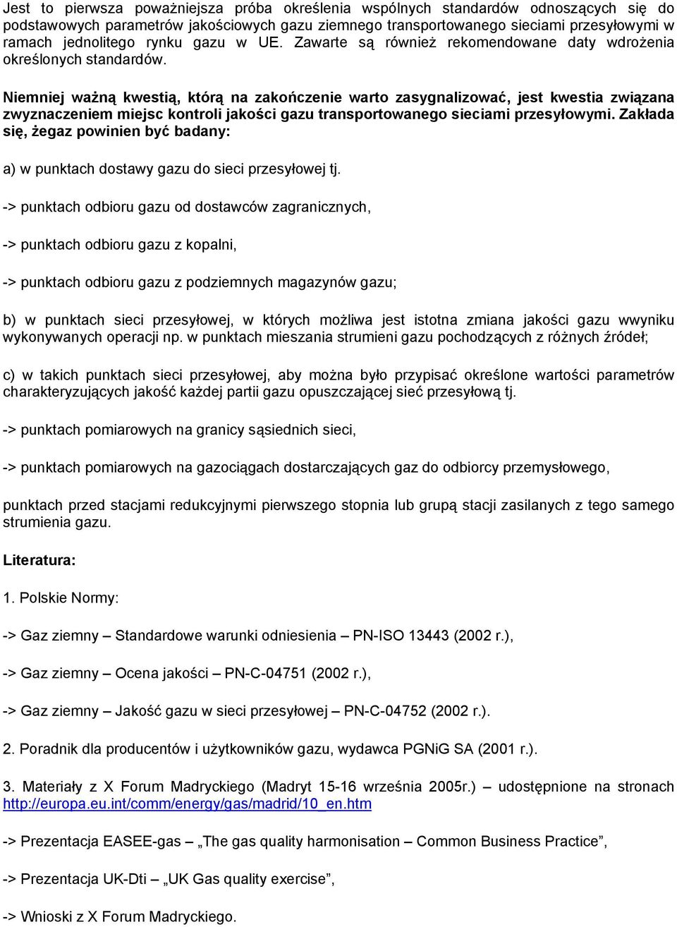 Niemniej ważną kwestią, którą na zakończenie warto zasygnalizować, jest kwestia związana zwyznaczeniem miejsc kontroli jakości gazu transportowanego sieciami przesyłowymi.