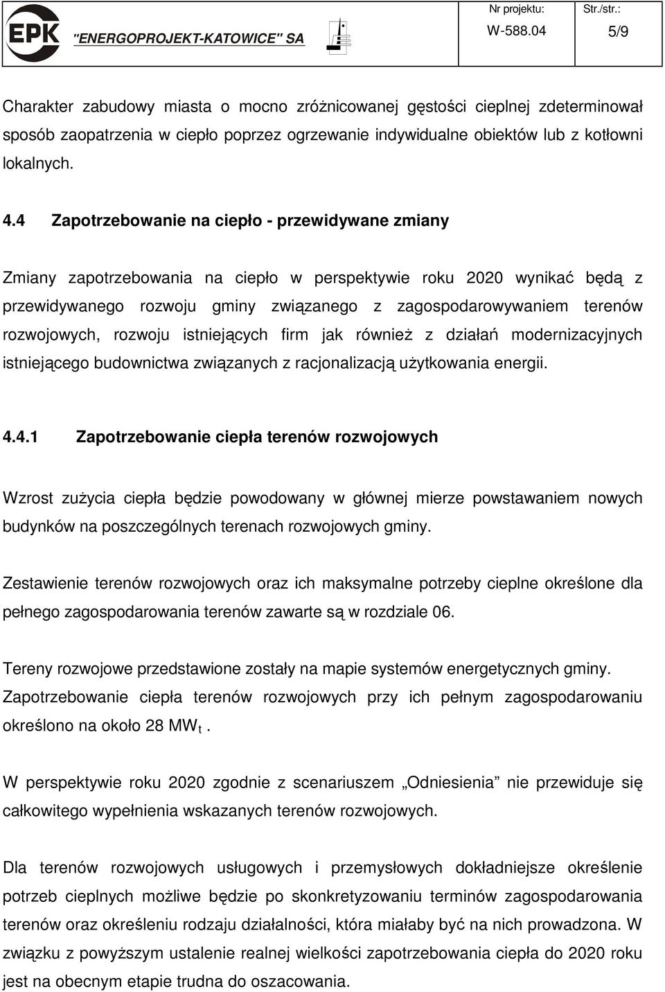 rozwojowych, rozwoju istniejących firm jak również z działań modernizacyjnych istniejącego budownictwa związanych z racjonalizacją użytkowania energii. 4.