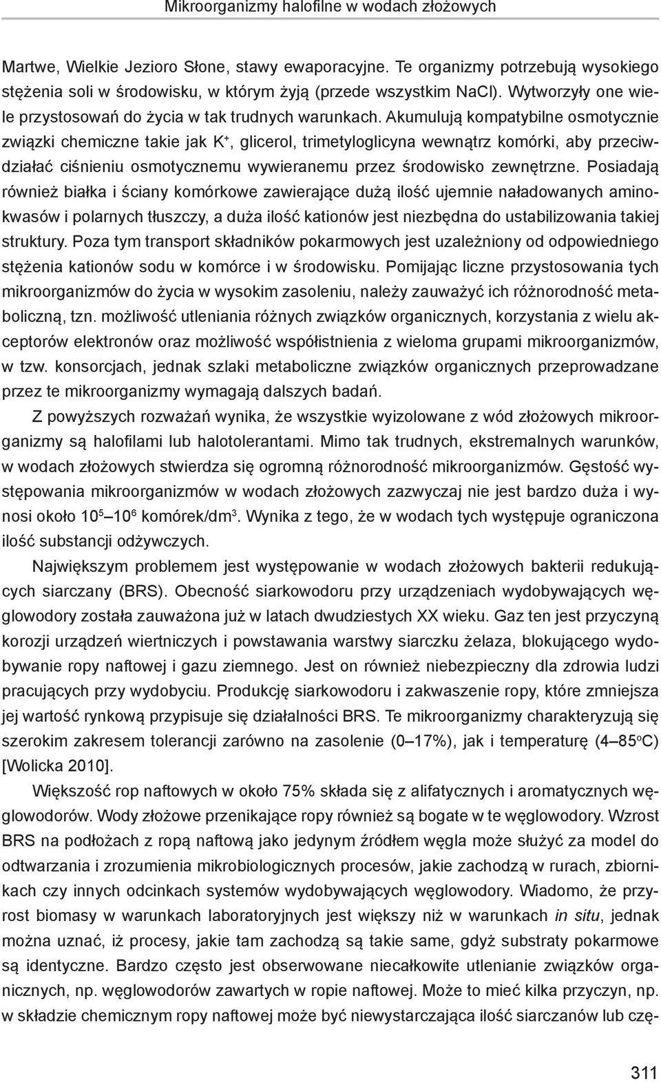 Akumulują kompatybilne osmotycznie związki chemiczne takie jak K +, glicerol, trimetyloglicyna wewnątrz komórki, aby przeciwdziałać ciśnieniu osmotycznemu wywieranemu przez środowisko zewnętrzne.