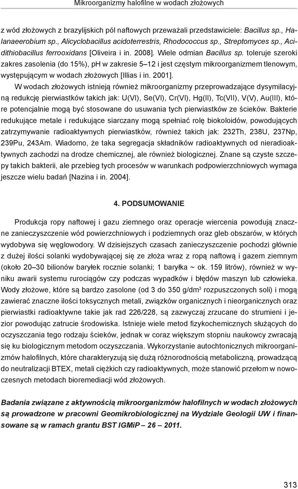 toleruje szeroki zakres zasolenia (do 15%), ph w zakresie 5 12 i jest częstym mikroorganizmem tlenowym, występującym w wodach złożowych [Illias i in. 2001].