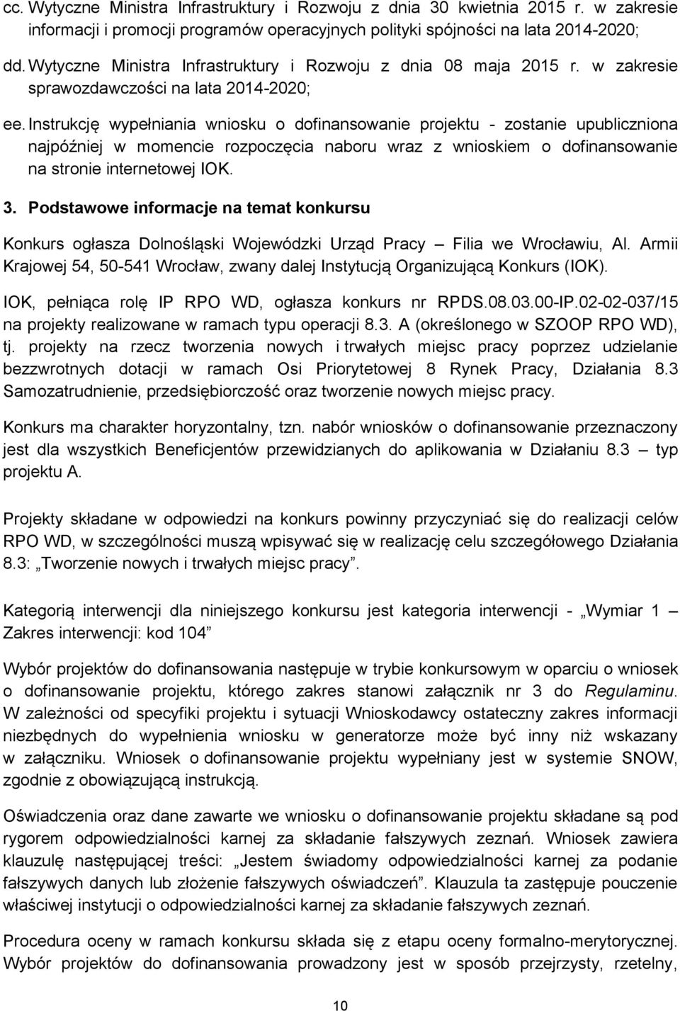 Instrukcję wypełniania wniosku o dofinansowanie projektu - zostanie upubliczniona najpóźniej w momencie rozpoczęcia naboru wraz z wnioskiem o dofinansowanie na stronie internetowej IOK. 3.
