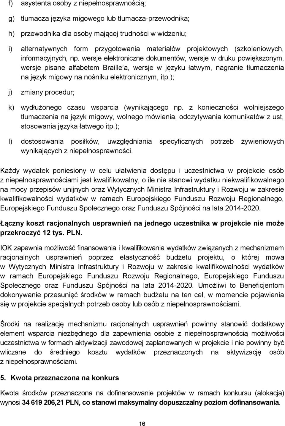 wersje elektroniczne dokumentów, wersje w druku powiększonym, wersje pisane alfabetem Braille a, wersje w języku łatwym, nagranie tłumaczenia na język migowy na nośniku elektronicznym, itp.