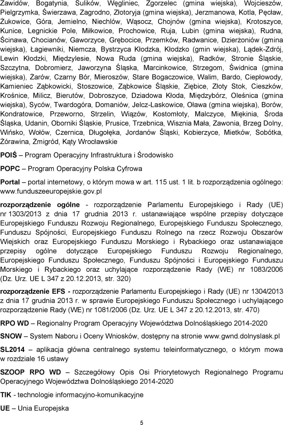 Radwanice, Dzierżoniów (gmina wiejska), Łagiewniki, Niemcza, Bystrzyca Kłodzka, Kłodzko (gmin wiejska), Lądek-Zdrój, Lewin Kłodzki, Międzylesie, Nowa Ruda (gmina wiejska), Radków, Stronie Śląskie,