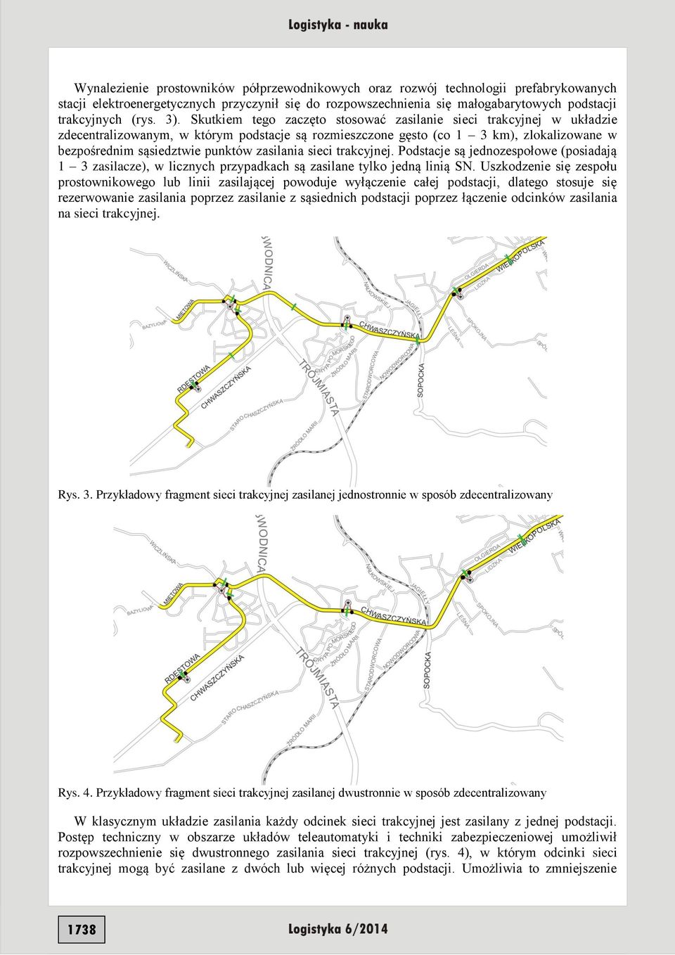 zasilania sieci trakcyjnej. Podstacje są jednozespołowe (posiadają 1 3 zasilacze), w licznych przypadkach są zasilane tylko jedną linią SN.