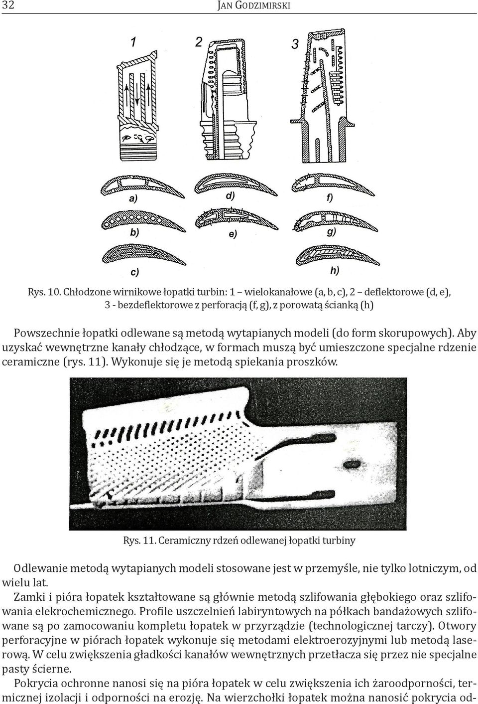 wytapianych modeli (do form skorupowych). aby uzyskać wewnętrzne kanały chłodzące, w formach muszą być umieszczone specjalne rdzenie ceramiczne (rys. 11). Wykonuje się je metodą spiekania proszków.