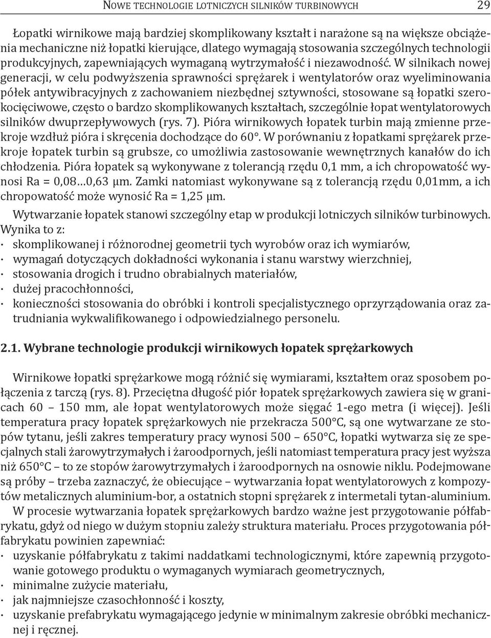 W silnikach nowej generacji, w celu podwyższenia sprawności sprężarek i wentylatorów oraz wyeliminowania półek antywibracyjnych z zachowaniem niezbędnej sztywności, stosowane są łopatki