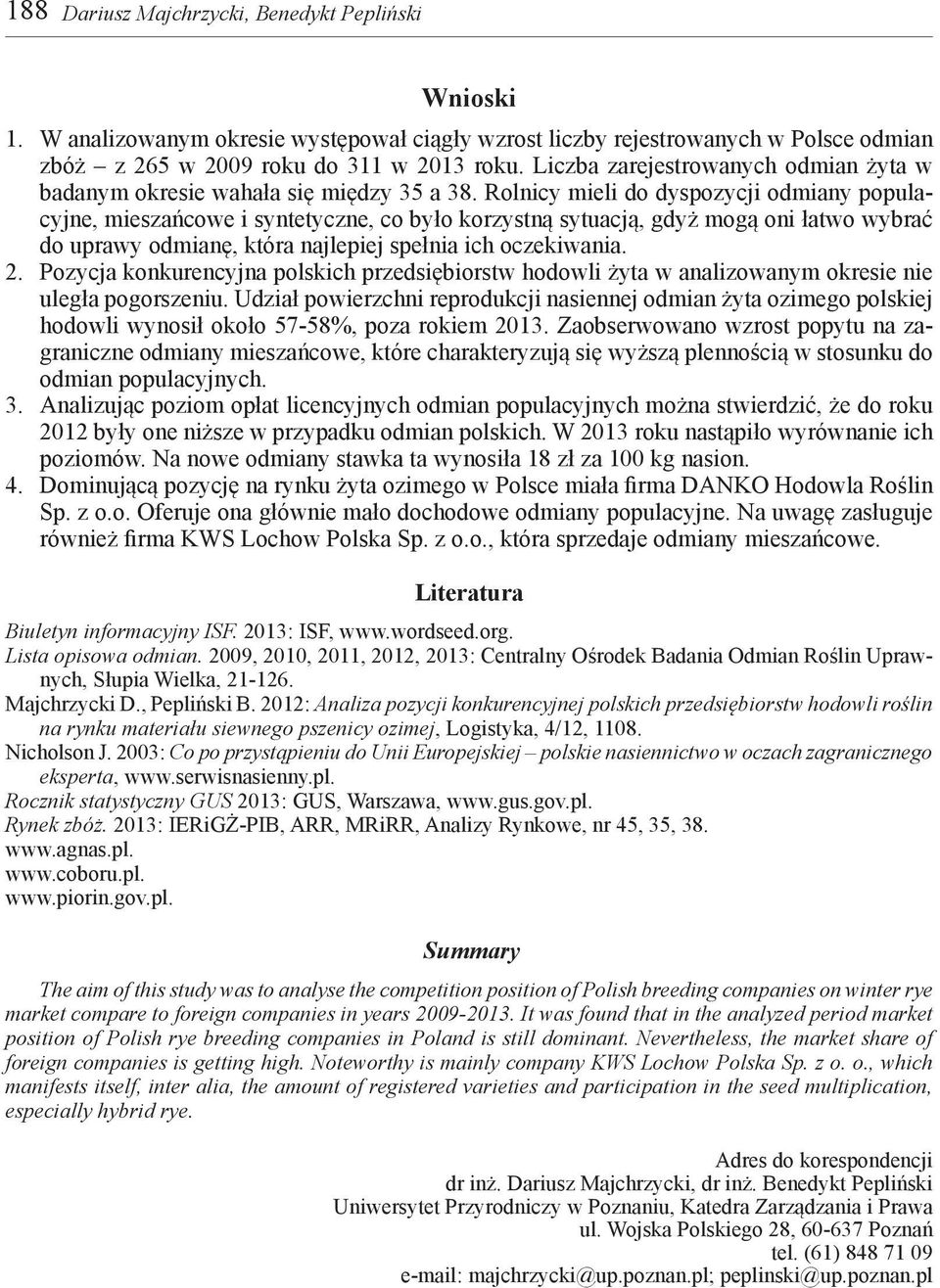 Rolnicy mieli do dyspozycji odmiany populacyjne, mieszańcowe i syntetyczne, co było korzystną sytuacją, gdyż mogą oni łatwo wybrać do uprawy odmianę, która najlepiej spełnia ich oczekiwania. 2.