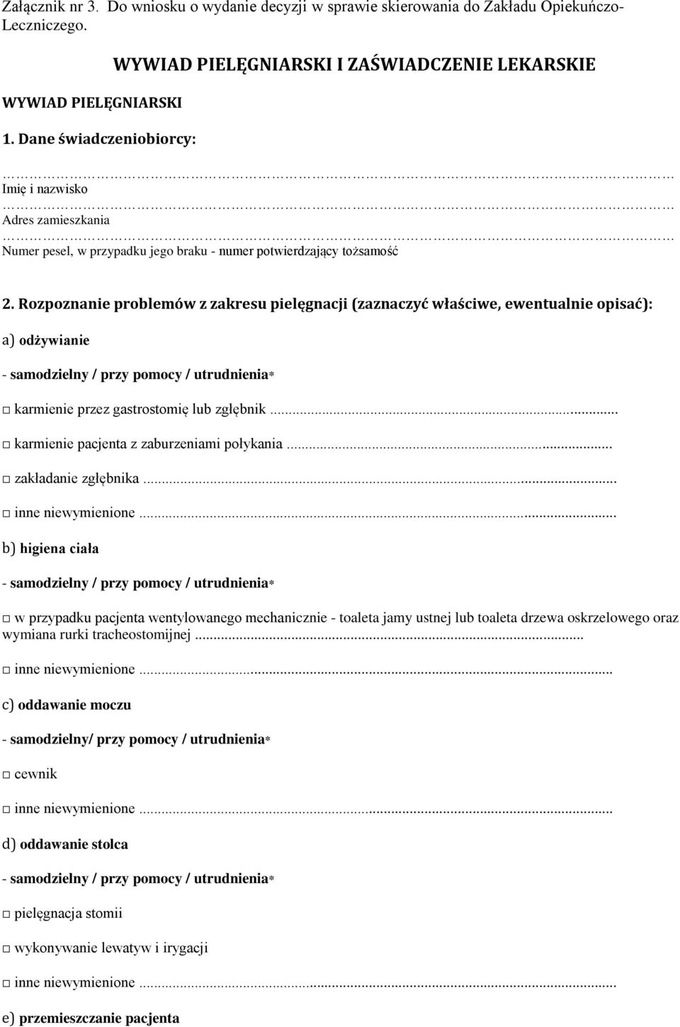 Rozpoznanie problemów z zakresu pielęgnacji (zaznaczyć właściwe, ewentualnie opisać): a) odżywianie - samodzielny / przy pomocy / utrudnienia* karmienie przez gastrostomię lub zgłębnik.