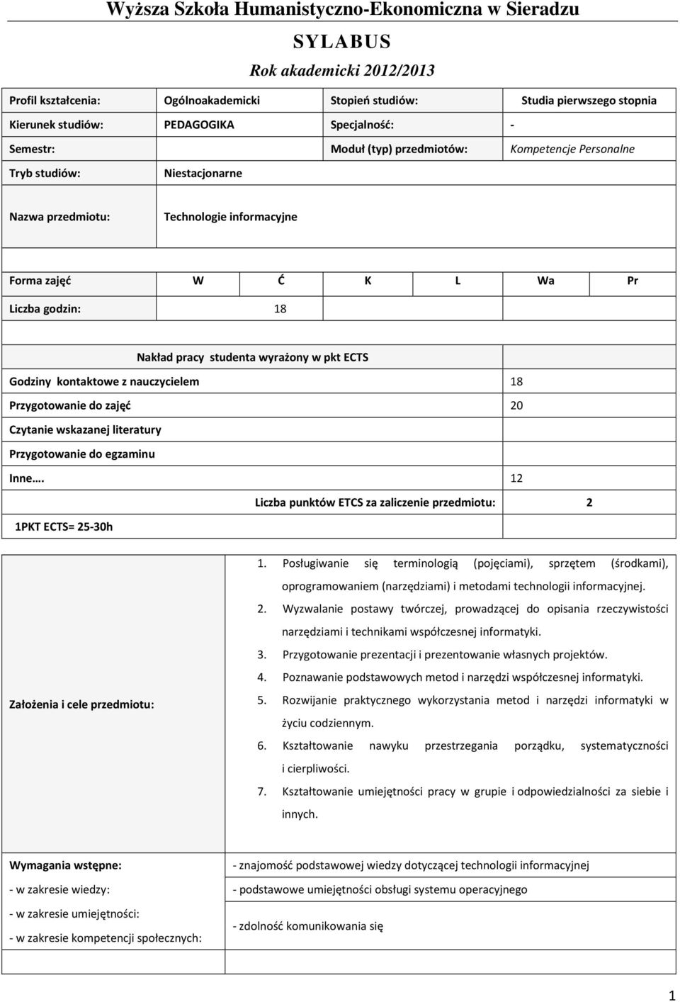 pracy studenta wyrażony w pkt ECTS Godziny kontaktowe z nauczycielem 18 Przygotowanie do zajęć 0 Czytanie wskazanej literatury Przygotowanie do egzaminu Inne.