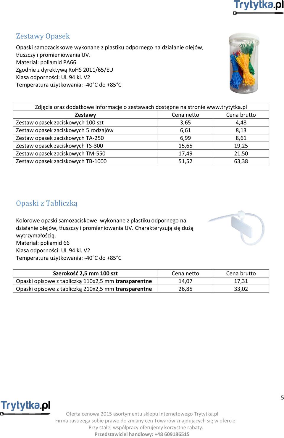 pl Zestawy netto brutto Zestaw opasek zaciskowych 100 szt 3,65 4,48 Zestaw opasek zaciskowych 5 rodzajów 6,61 8,13 Zestaw opasek zaciskowych TA-250 6,99 8,61 Zestaw opasek zaciskowych TS-300 15,65