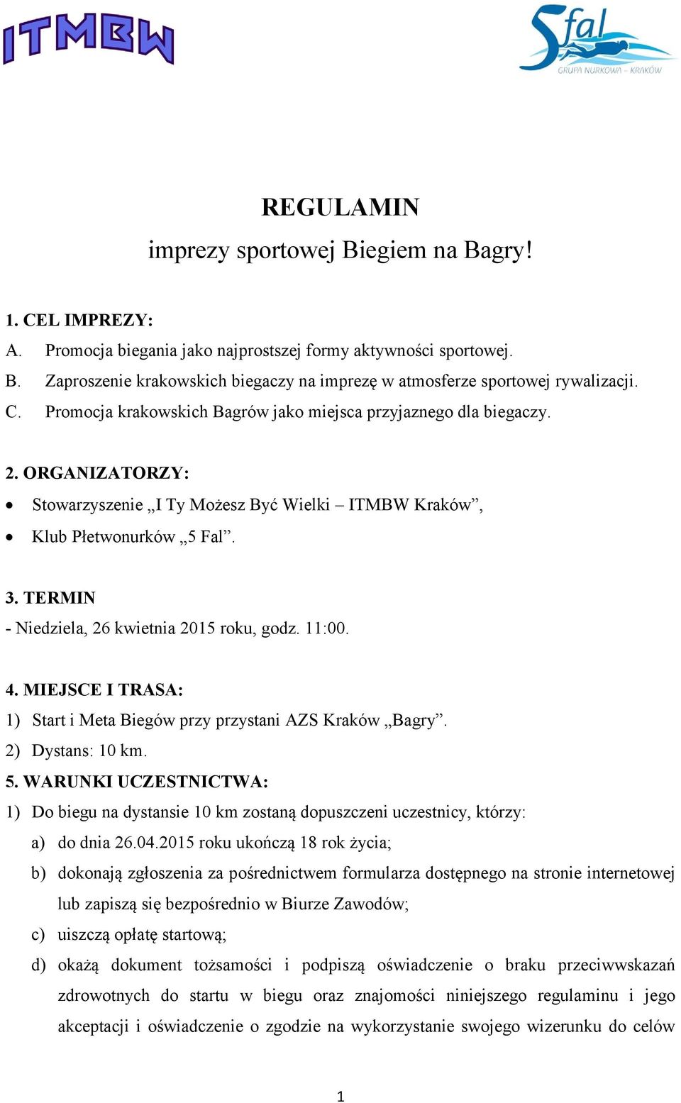 TERMIN - Niedziela, 26 kwietnia 2015 roku, godz. 11:00. 4. MIEJSCE I TRASA: 1) Start i Meta Biegów przy przystani AZS Kraków Bagry. 2) Dystans: 10 km. 5.