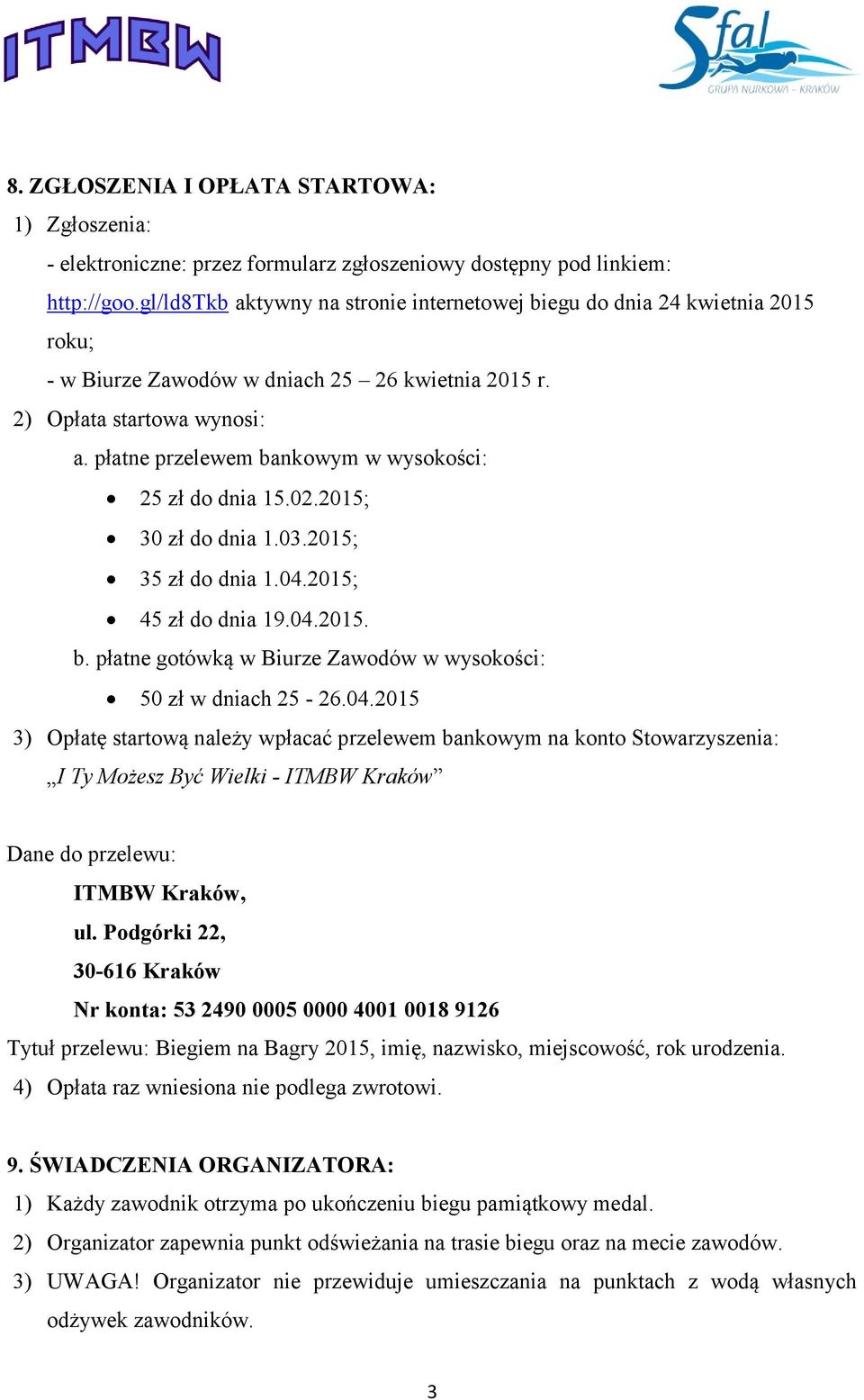 płatne przelewem bankowym w wysokości: 25 zł do dnia 15.02.2015; 30 zł do dnia 1.03.2015; 35 zł do dnia 1.04.2015; 45 zł do dnia 19.04.2015. b. płatne gotówką w Biurze Zawodów w wysokości: 50 zł w dniach 25-26.