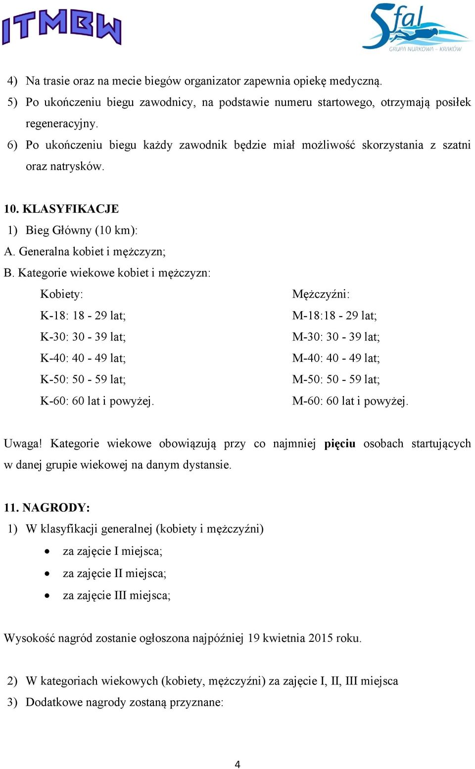 Kategorie wiekowe kobiet i mężczyzn: Kobiety: K-18: 18-29 lat; K-30: 30-39 lat; K-40: 40-49 lat; K-50: 50-59 lat; K-60: 60 lat i powyżej.