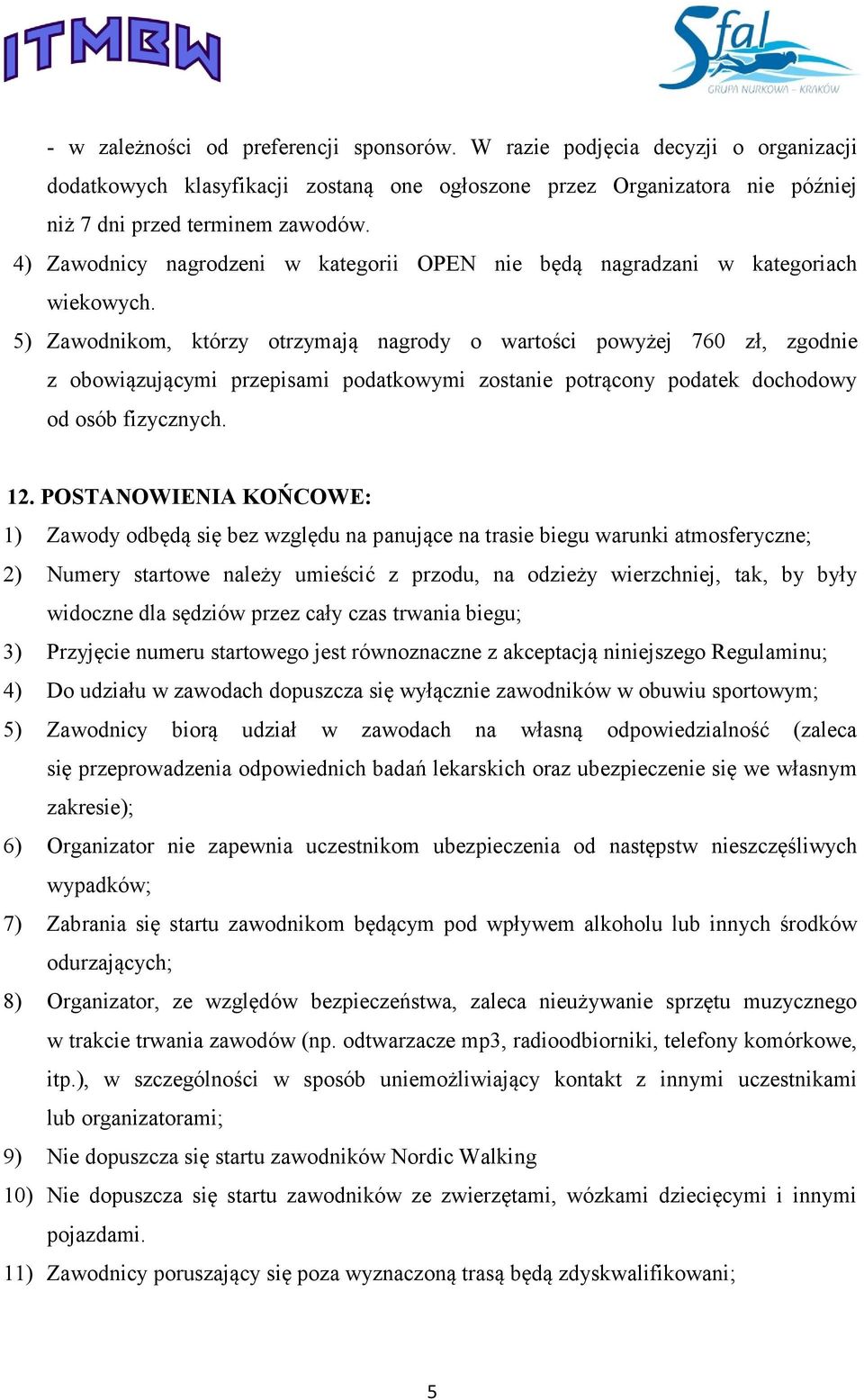 5) Zawodnikom, którzy otrzymają nagrody o wartości powyżej 760 zł, zgodnie z obowiązującymi przepisami podatkowymi zostanie potrącony podatek dochodowy od osób fizycznych. 12.