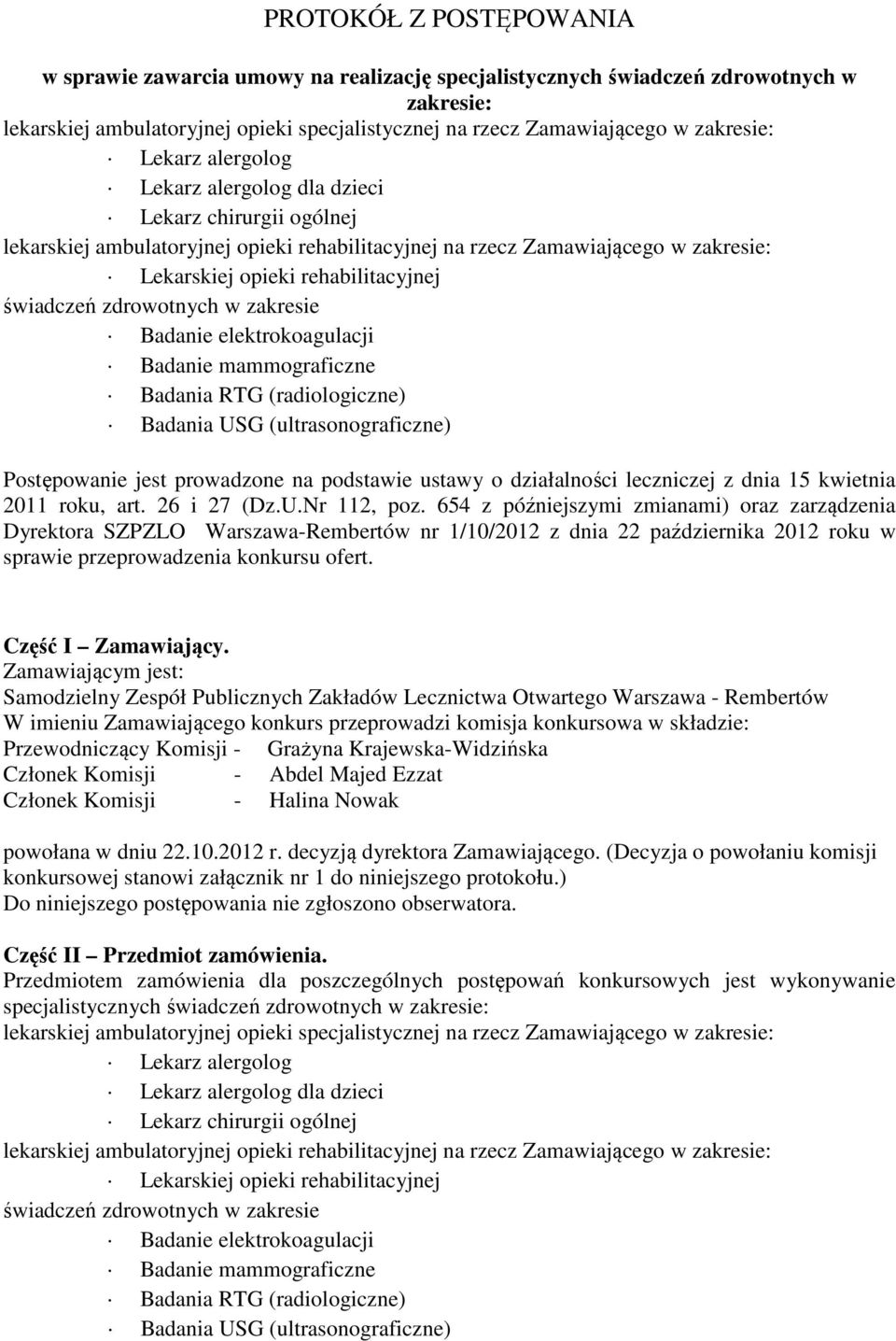 RTG (radiologiczne) Badania USG (ultrasonograficzne) Postępowanie jest prowadzone na podstawie ustawy o działalności leczniczej z dnia 15 kwietnia 2011 roku, art. 26 i 27 (Dz.U.Nr 112, poz.