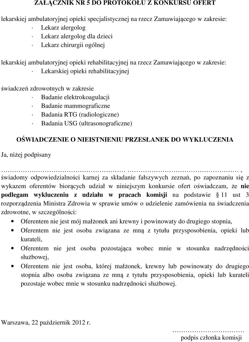 NIEISTNIENIU PRZESŁANEK DO WYKLUCZENIA Ja, niżej podpisany, świadomy odpowiedzialności karnej za składanie fałszywych zeznań, po zapoznaniu się z wykazem oferentów biorących udział w niniejszym