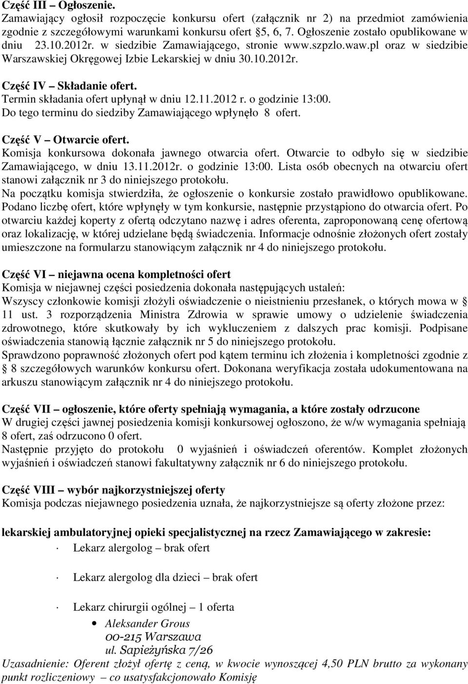 Termin składania ofert upłynął w dniu 12.11.2012 r. o godzinie 13:00. Do tego terminu do siedziby Zamawiającego wpłynęło 8 ofert. Część V Otwarcie ofert.