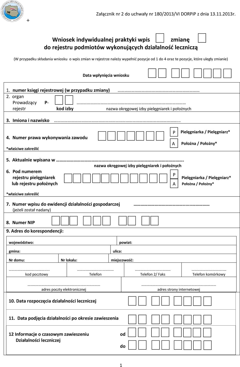 pozycje, które uległy zmianie) Data wpłynięcia wniosku 1. numer księgi rejestrowej (w przypadku zmiany) 2. organ Prowadzący P- rejestr kod izby nazwa okręgowej izby pielęgniarek i położnych 3.