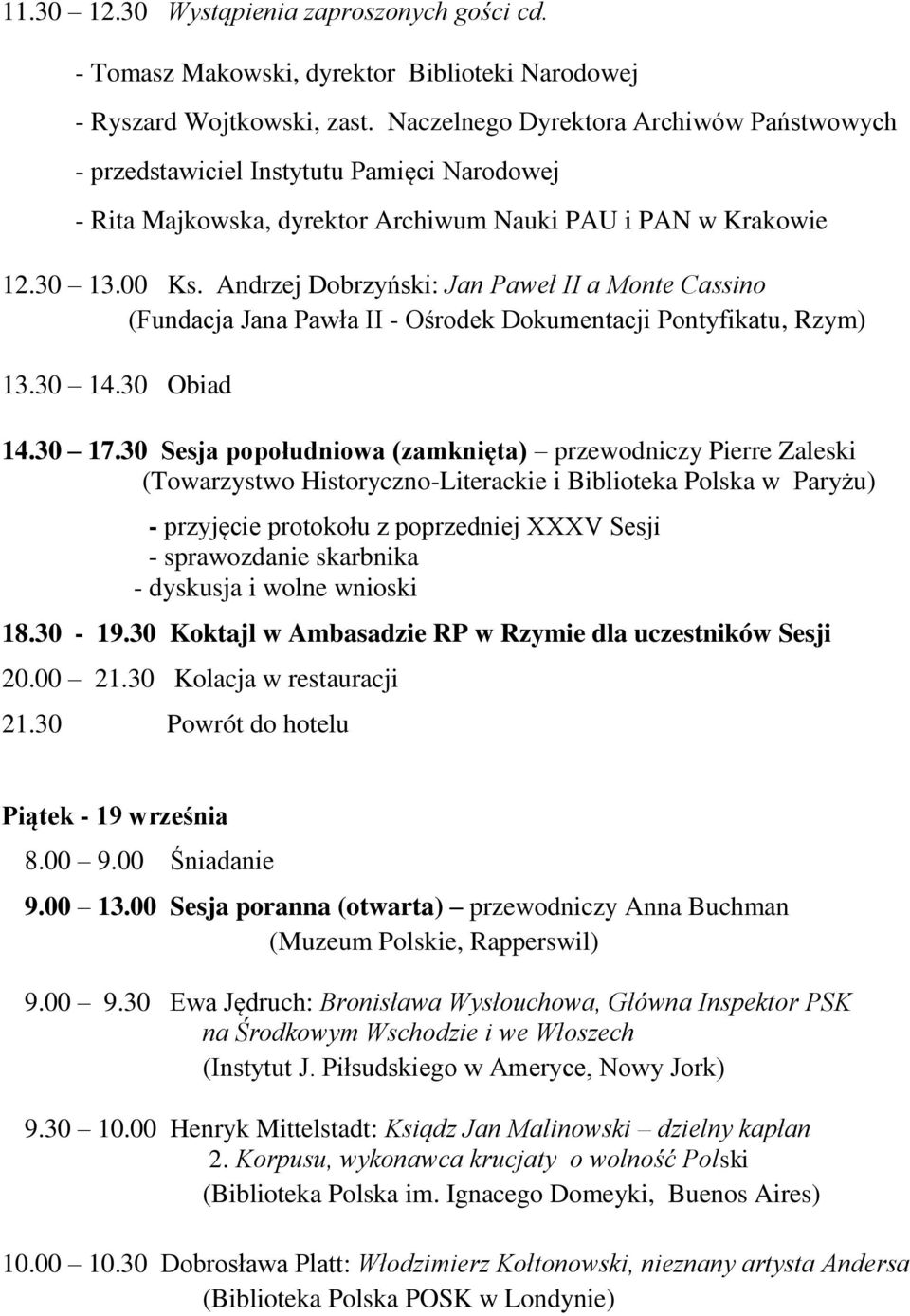 Andrzej Dobrzyński: Jan Paweł II a Monte Cassino (Fundacja Jana Pawła II - Ośrodek Dokumentacji Pontyfikatu, Rzym) 13.30 14.30 Obiad 14.30 17.