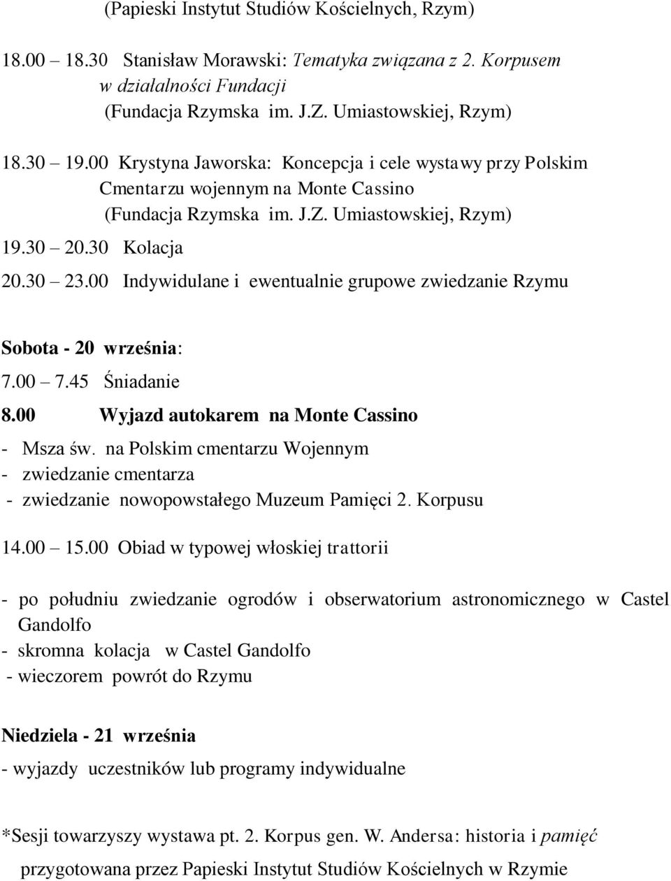 00 Indywidulane i ewentualnie grupowe zwiedzanie Rzymu Sobota - 20 września: 7.00 7.45 Śniadanie 8.00 Wyjazd autokarem na Monte Cassino - Msza św.